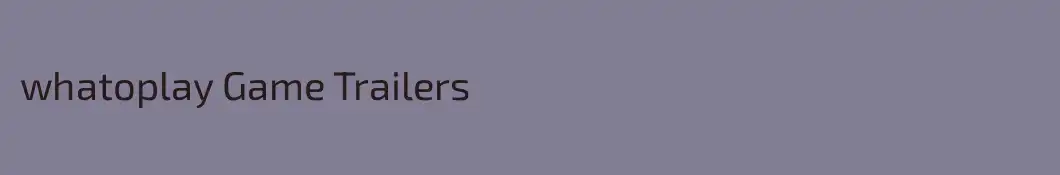 whatoplay Game Trailers